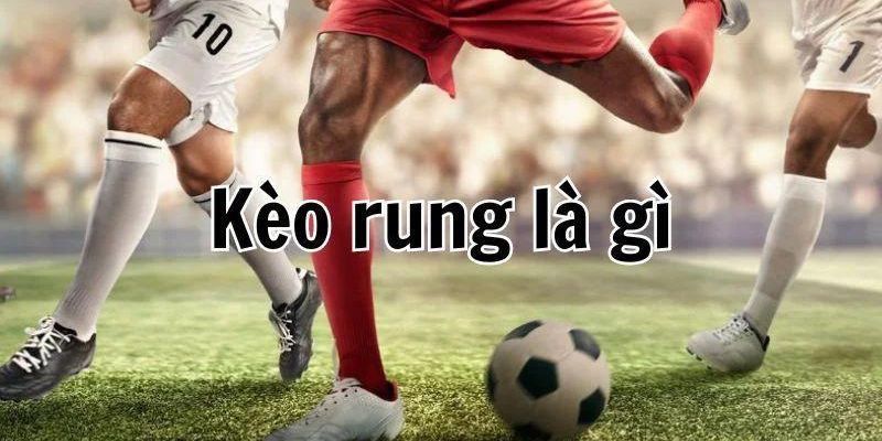 Các loại kèo rung phổ biến